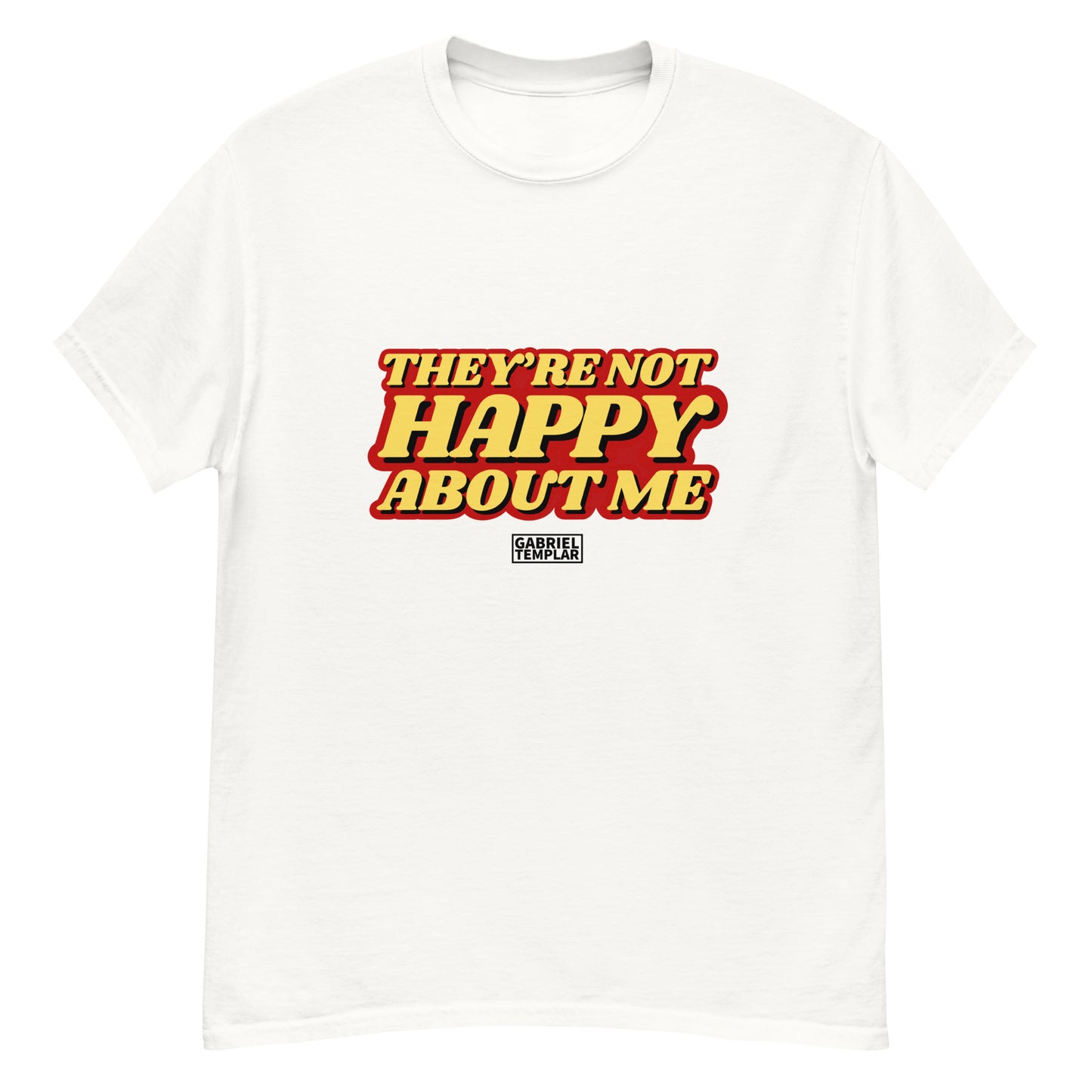 They’re Not Happy About Me T-Shirt